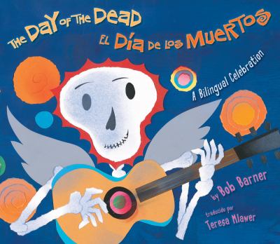 The day of the dead = El Dia de los Muertos : a bilingual celebration
