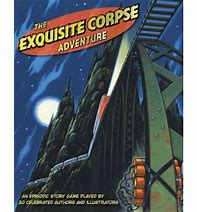 The Exquisite Corpse Adventure : A progressive story game played by 20 celebrated authors and illustrators
