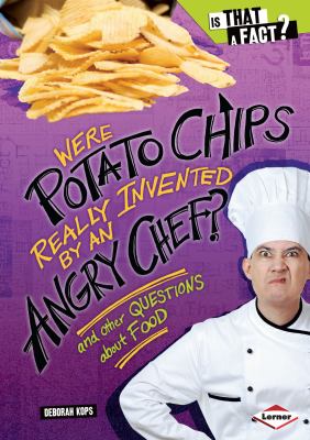 Were potato chips really invented by an angry chef? : and other questions about food