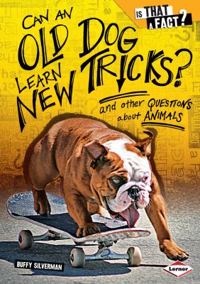 Can an old dog learn new tricks? : and other questions about animals
