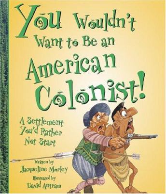 You wouldn't want to be an American colonist! : a settlement you'd rather not start