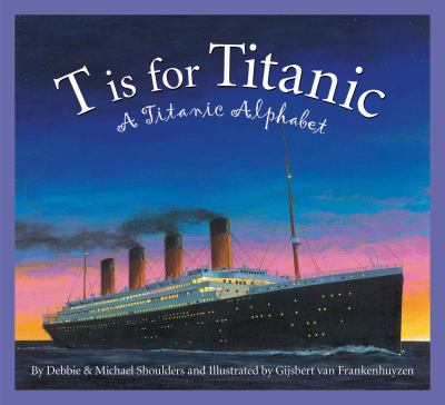 T is for Titanic : a Titanic alphabet