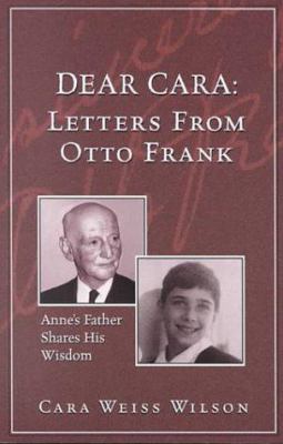 Dear Cara: Letters from Otto Frank : Anne Frank's father shares his wisdom