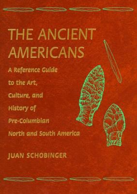 The ancient Americans : a reference guide to the art, culture, and history of pre-Columbian North and South America