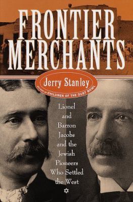 Frontier merchants : Lionel and Barron Jacobs and the Jewish pioneers who settled the West