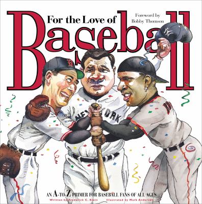 For the love of baseball : an A-to-Z primer for baseball fans of all ages
