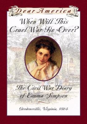 When will this cruel war be over? : the Civil War diary of Emma Simpson