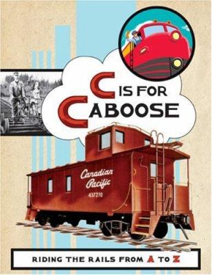 C is for caboose : riding the rails from A to Z