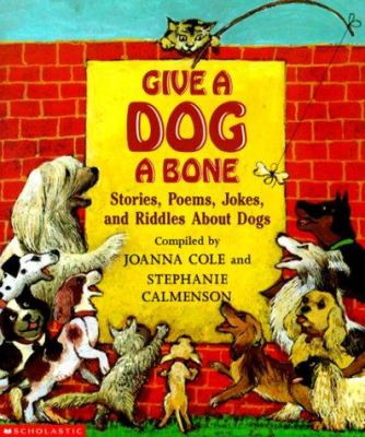 Give a dog a bone : stories, poems, jokes, and riddles about dogs