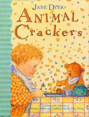 Animal crackers : a delectable collection of pictures, poems, songs, and lullabies for the very young