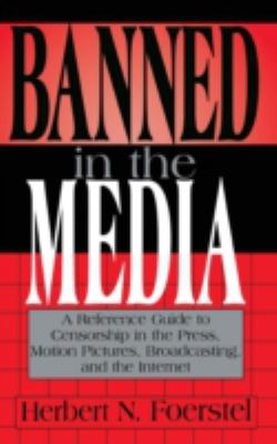 Banned in the media : a reference guide to censorship in the press, motion pictures, broadcasting, and the Internet