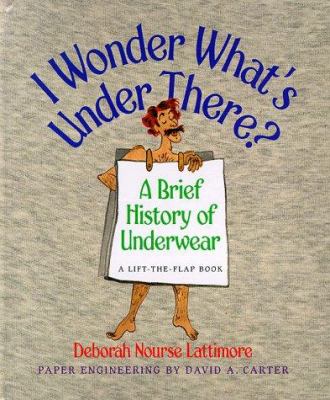 I wonder what's under there? : a brief history of underwear : a lift-the-flap book