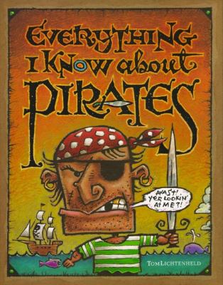 Everything I know about pirates : a collection of made-up facts, educated guesses, and silly pictures about bad guys of the high seas