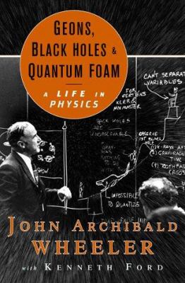 Geons, black holes, and quantum foam : a life in physics