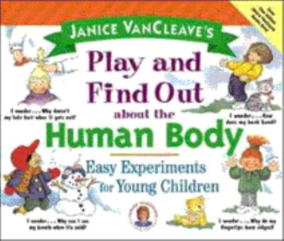 Janice VanCleave's play and find out about the human body : easy experiments for young children.