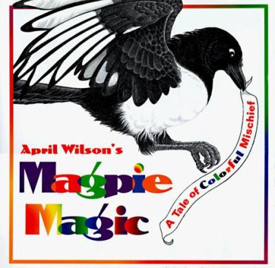 April Wilson's magpie magic : a tale of colorful mischief.