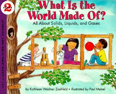 What is the world made of? : all about solids, liquids, and gases