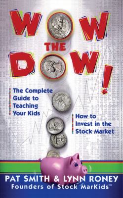 Wow the Dow! : the complete guide to teaching your kids how to invest in the stock market