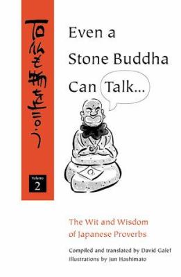 Even a stone Buddha can talk : the wit and wisdom of Japanese proverbs, volume 2 /