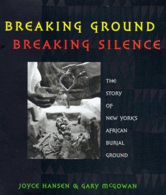 Breaking ground, breaking silence :  the story of New York's African burial ground