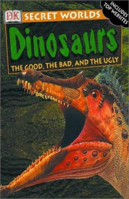 Dinosaurs : the good, the bad, and the ugly