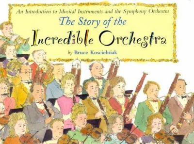 The story of the incredible orchestra : an introduction to musical instruments and the symphony orchestra