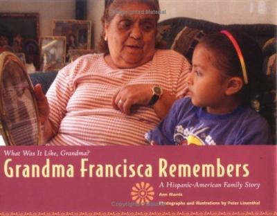 Grandma Francisca remembers : a Hispanic-American family story /cAnn Morris ; photographs and illustrations by Peter Linenthal.