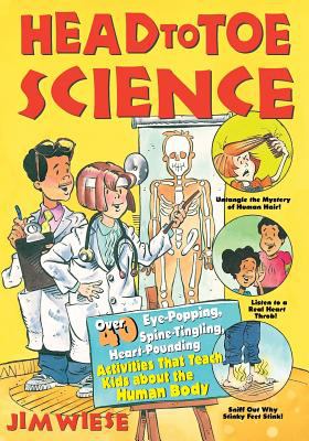 Head to toe science : over 40 eye-popping, spine-tingling, heart-pounding activities that teach kids about the human body