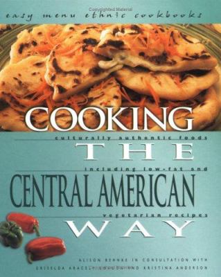 Cooking the Central American way : culturally authentic foods including low-fat and vegetarian recipes