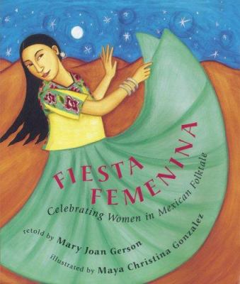 Fiesta femenina : celebrating women in Mexican folktale