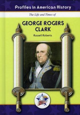 The life and times of George Rogers Clark