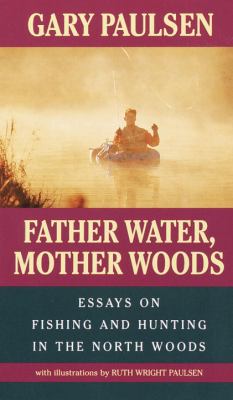Father water, Mother woods : essays on fishing and hunting in the North Woods