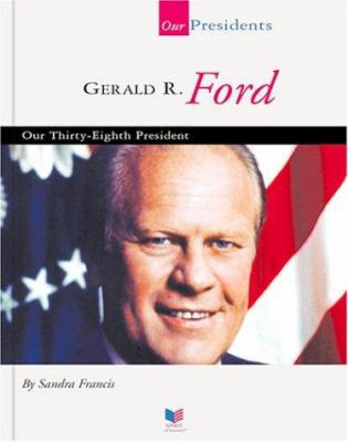 Gerald R. Ford : our thirty-eighth president