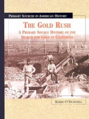 The gold rush : a primary source history of the search for gold in California