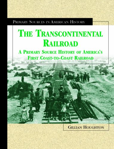 The Transcontinental Railroad : a primary source history of America's first coast-to-coast railroad