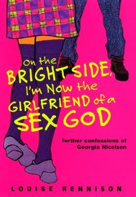 On the bright side, I'm now the girlfriend of a sex god : further confessions of Georgia Nicolson