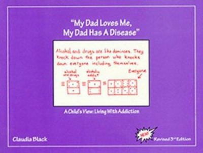 My dad loves me, my dad has a disease : A child's view, living with addiction