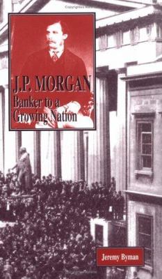 J.P. Morgan : banker to a growing nation