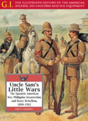 Uncle Sam's little wars : the Spanish-American War, Philippine Insurrection, and Boxer Rebellion, 1898-1902