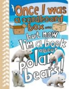 Once I was a cardboard box, but now I'm a book about polar bears