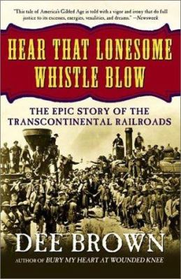 Hear that lonesome whistle blow : the epic story of the transcontinental railroads