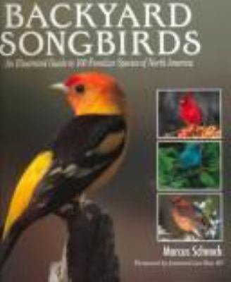 Backyard Songbirds : An Illustrated guide to 100 familiar species of North America