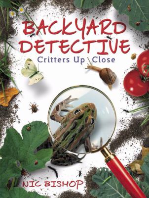 Backyard detective: critters up close : by Nic Bishop.