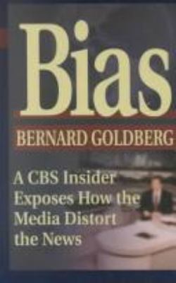 Bias : a CBS insider exposes how the media distort the news