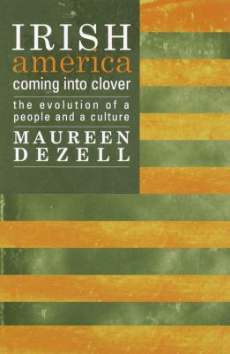 Irish America : coming into clover : the evolution of a people and a culture