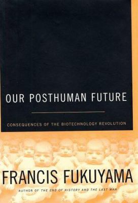 Our posthuman future : consequences of the biotechnology revolution