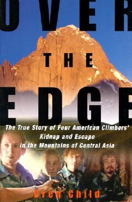 Over the edge : the true story of four American climbers' kidnap and escape in the mountains of Central Asia