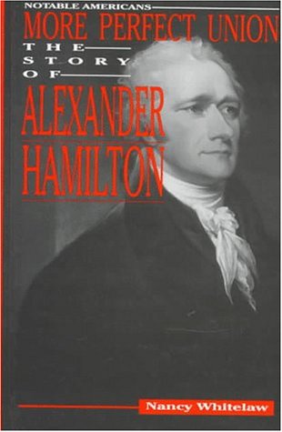 More perfect union : the story of Alexander Hamilton
