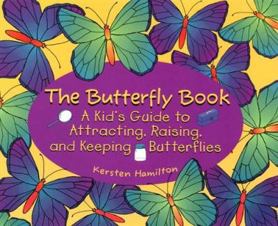 The butterfly book : a kid's guide to attracting, raising, and keeping butterflies