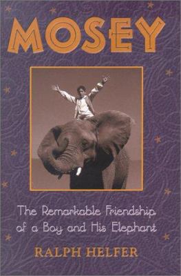 Mosey : the remarkable friendship of a boy and his elephant